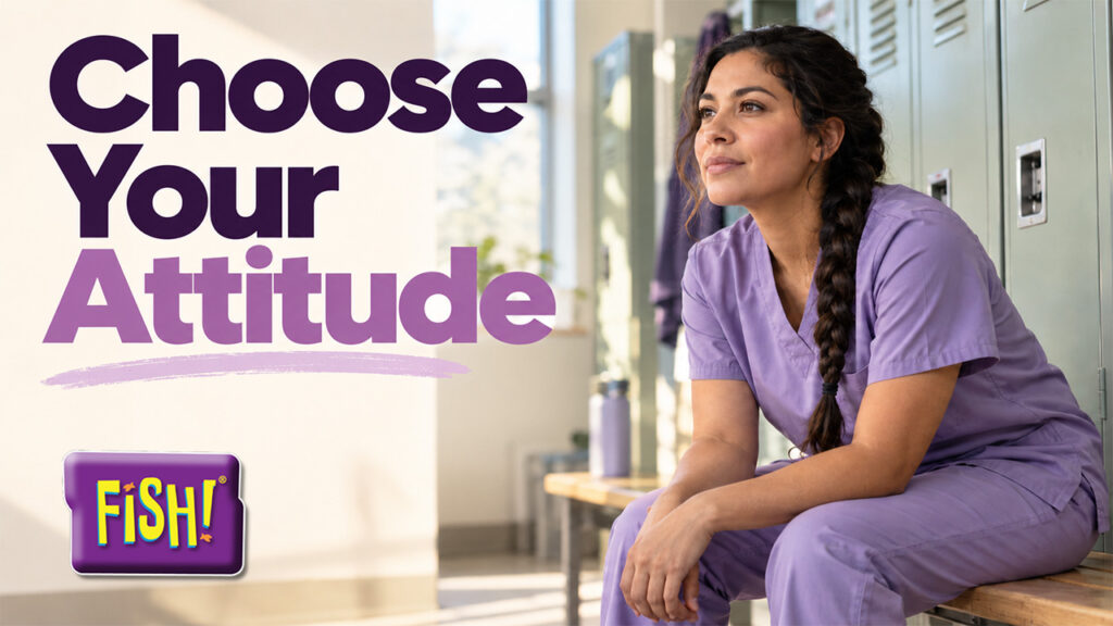 The FISH! Philosophy at Work: Choose Your Attitude Before the Day Chooses for You