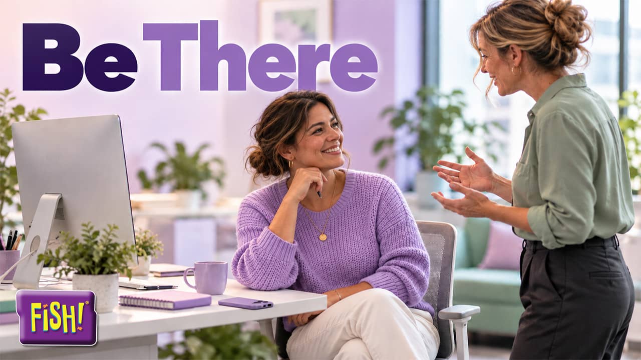 What It Means to Be Present at Work: Be There and the FISH! Philosophy