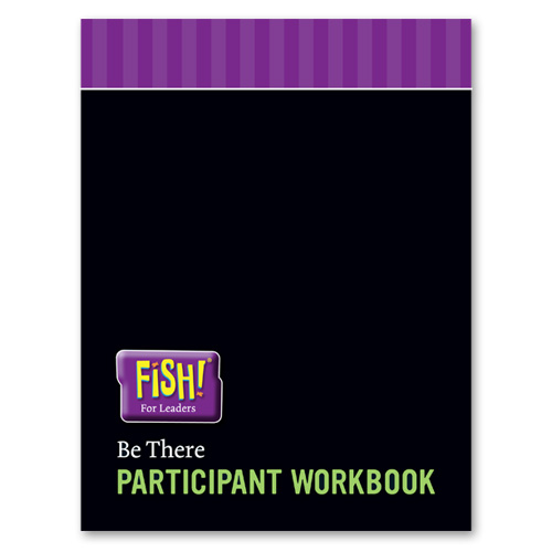 FISH! For Leaders Participant Workbook - Be There
