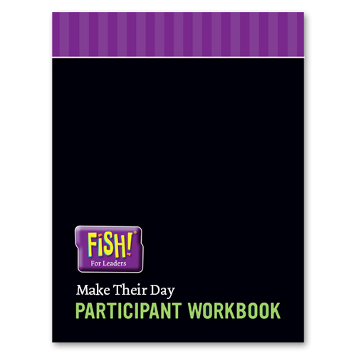 FISH! For Leaders Participant Workbook - Make Their Day