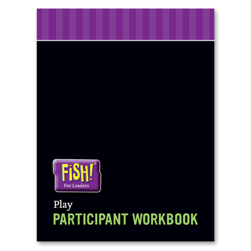 FISH! For Leaders Participant Workbook - Play